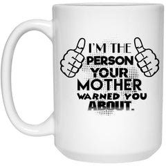 Funny Mug I'm The Person Your Mother Warned You About Coffee Cup 15oz White 21504