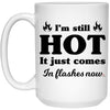 Funny Menopause Mug I'm Still Hot It Just Comes In Flashes Now Coffee Cup 15oz White 21504