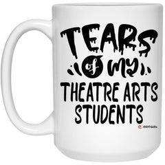 Funny Theatre Arts Professor Teacher Mug Tears Of My Theatre Arts Students Coffee Cup 15oz White 21504