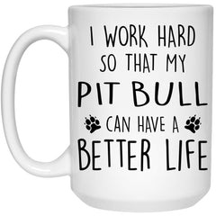 Funny Pitbull Mug I Work Hard So That My Pit Bull Can Have A Better Life Coffee Cup 1oz White 21504