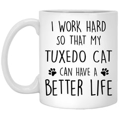Funny Tuxedo Cat Mug I Work Hard So That My Tuxedo Can Have A Better Life Coffee Cup 11oz White XP8434