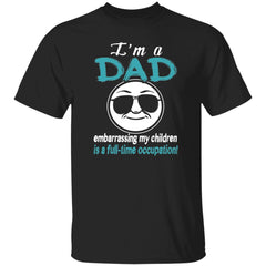 Funny Dad Shirt Im A Dad Embarrassing My Children is A Full Time Occupation T-Shirt G500
