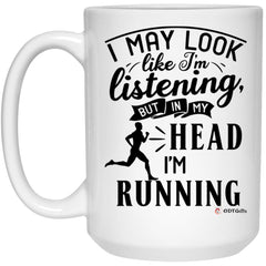 Funny Runner Mug I May Look Like I'm Listening But In My Head I'm Running Coffee Cup 15oz White 21504