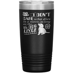 Funny Dog Tumbler I Dont Care Who Dies In A Movie Laser Etched 20oz Stainless Steel Tumbler