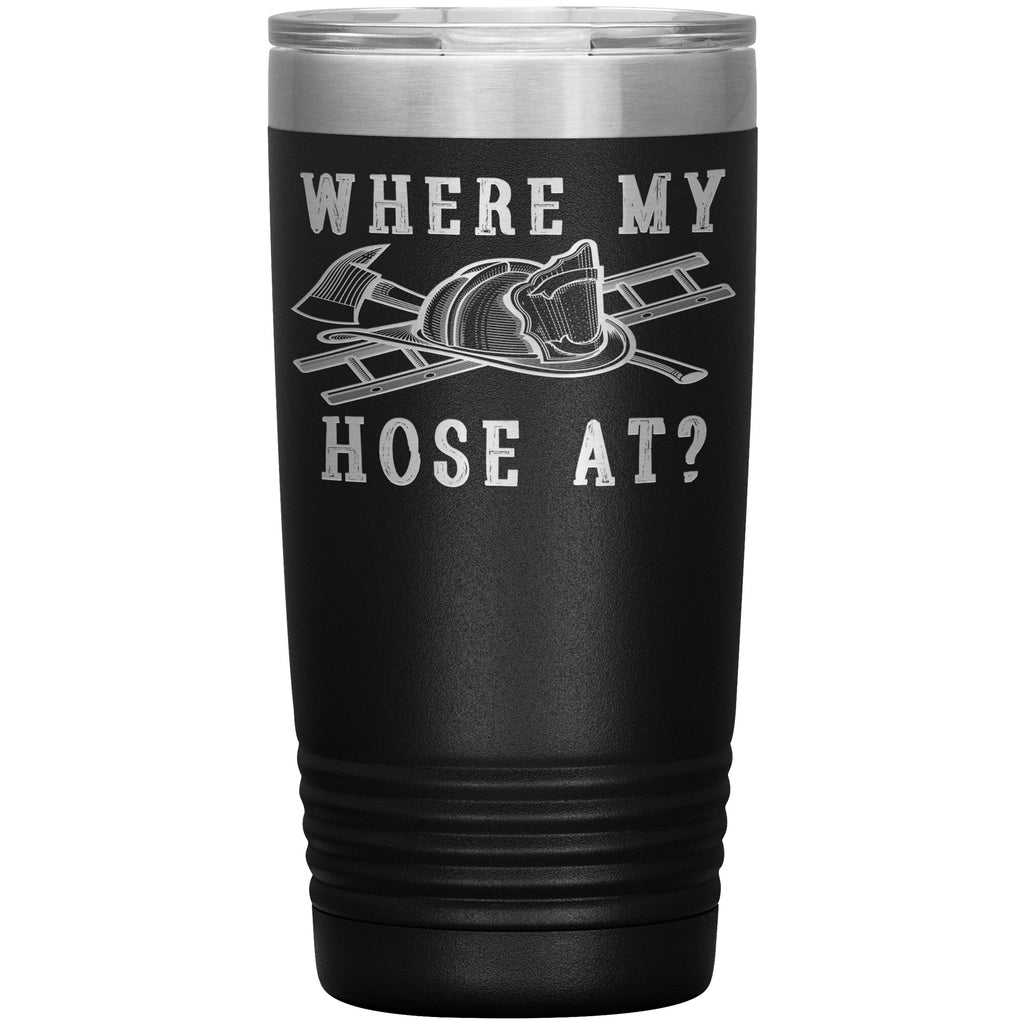 Funny Firefighter Travel Mug Where My Hose At Laser Etched 20oz Stainless Steel Tumbler