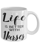Funny Nurse Mug Life Is Better With Nurses Coffee Cup 11oz 15oz White