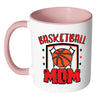 Basketball Mom Mug White 11oz Accent Coffee Mugs