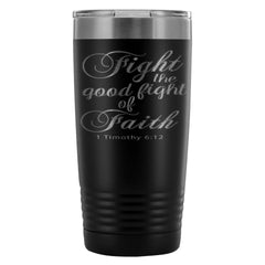 Bible Travel Mug Fight The Good Fight Of Faith 20oz Stainless Steel Tumbler