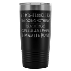 Biology Travel Mug OnA Cellular Level Im Quite Busy 20oz Stainless Steel Tumbler