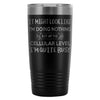 Biology Travel Mug OnA Cellular Level Im Quite Busy 20oz Stainless Steel Tumbler