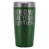 Cat Travel Mug Show Me Your Kitties 20oz Stainless Steel Tumbler