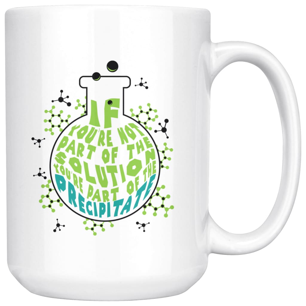Chemistry Mug If Youre Not Part Of The Solution 15oz White Coffee Mugs