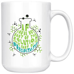 Chemistry Mug If Youre Not Part Of The Solution 15oz White Coffee Mugs