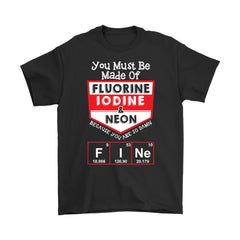 Chemistry Shirt You Must Be Made Of Fluorine Iodine and Neon Gildan Mens T-Shirt