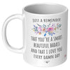 Cute Mug For Mom Sister Wife Just A Reminder That You're Smart Beautiful Badass And I Love You Every Damn Day Coffee Cup 11oz White XP8434