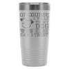 Dog Travel Mug Of Course I Talk To My Dog 20oz Stainless Steel Tumbler