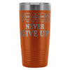 Fitness Travel Mug Never Give Up 20oz Stainless Steel Tumbler