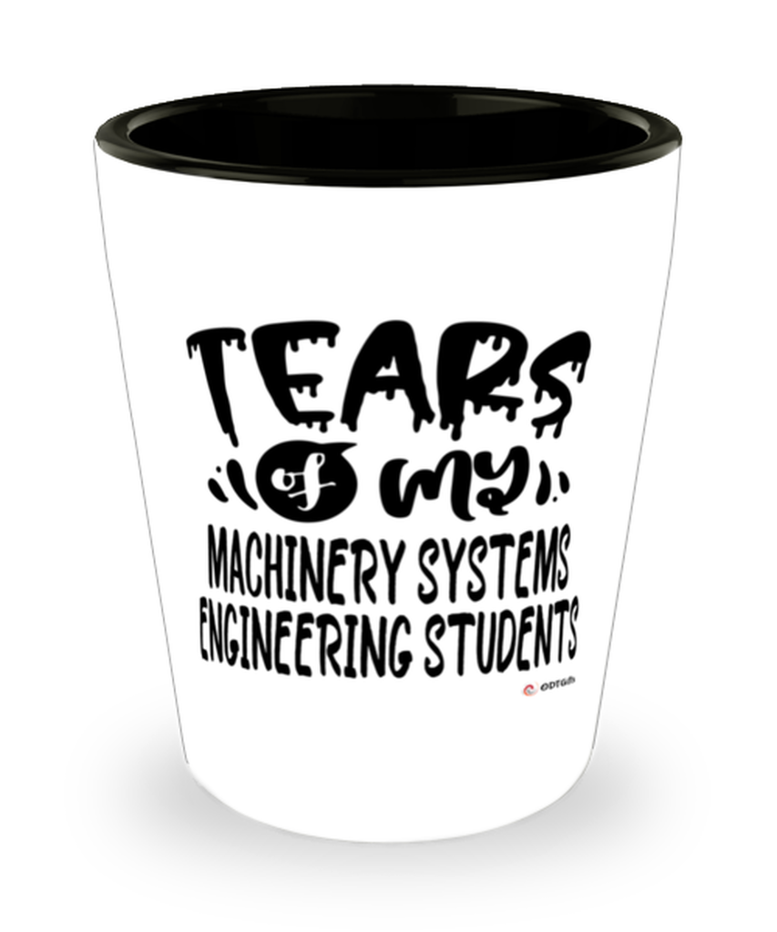 Funny Machinery Systems Engineering Professor Teacher Shotglass Tears Of My Machinery Systems Engineering Students