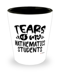 Funny Mathematics Professor Teacher Shotglass Tears Of My Mathematics Students