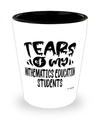 Funny Mathematics Education Professor Teacher Shotglass Tears Of My Mathematics Education Students