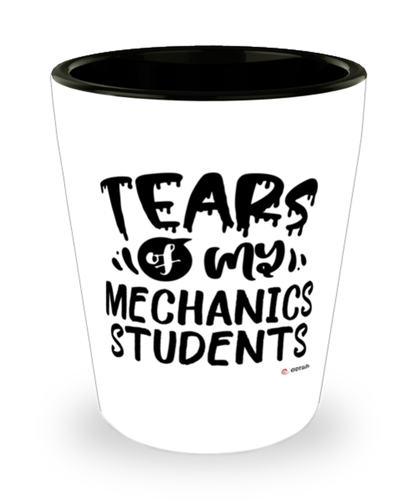 Funny Mechanics Teacher Shotglass Tears Of My Mechanics Students