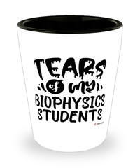 Funny Biophysics Professor Teacher Shotglass Tears Of My Biophysics Students