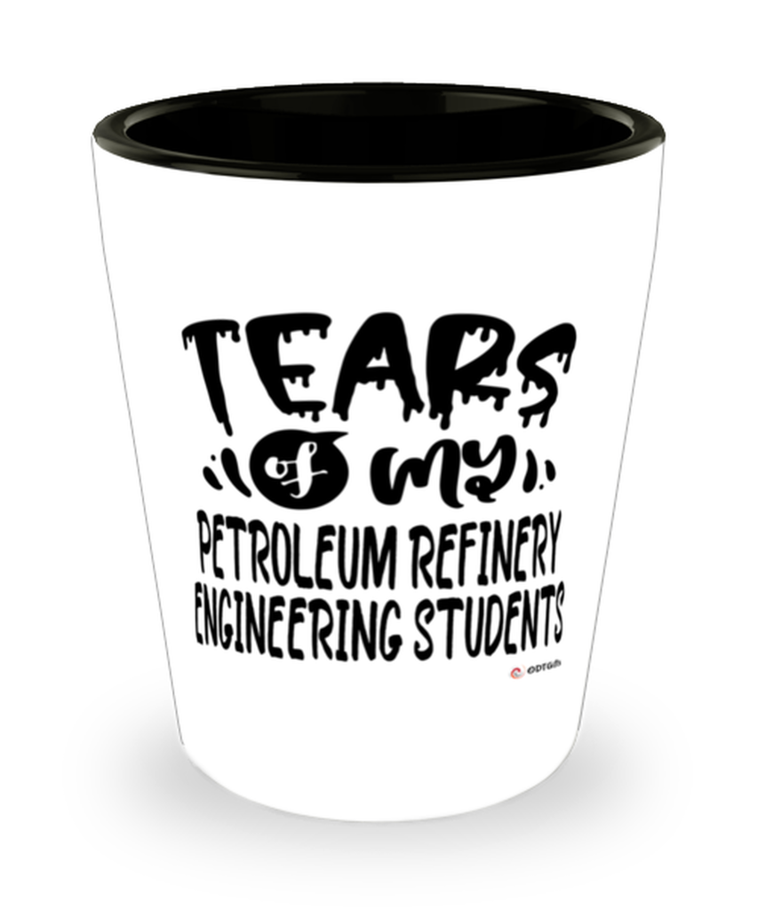 Funny Petroleum Refinery Engineering Professor Teacher Shotglass Tears Of My Petroleum Refinery Engineering Students