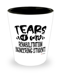 Funny Rehabilitation Engineering Professor Teacher Shotglass Tears Of My Rehabilitation Engineering Students