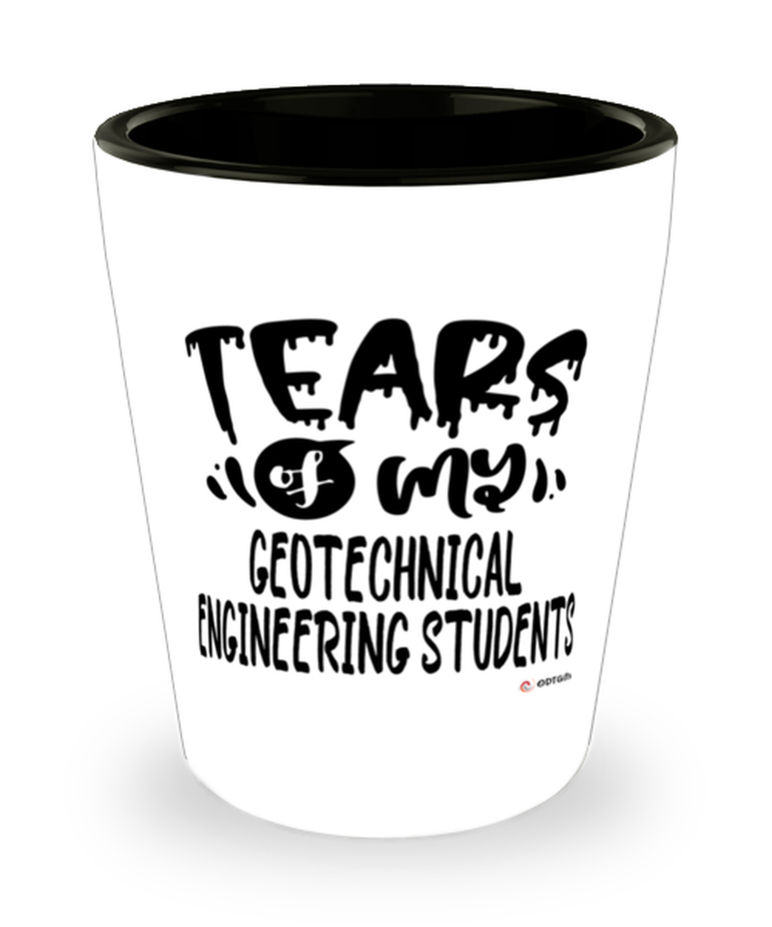 Funny Geotechnical Engineering Professor Teacher Shotglass Tears Of My Geotechnical Engineering Students