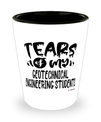Funny Geotechnical Engineering Professor Teacher Shotglass Tears Of My Geotechnical Engineering Students