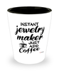 Funny Jewelry Maker Shotglass Instant Jewelry Maker Just Add Coffee