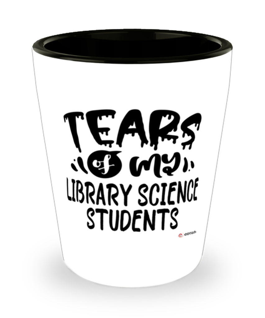 Funny Library Science Professor Teacher Shotglass Tears Of My Library Science Students
