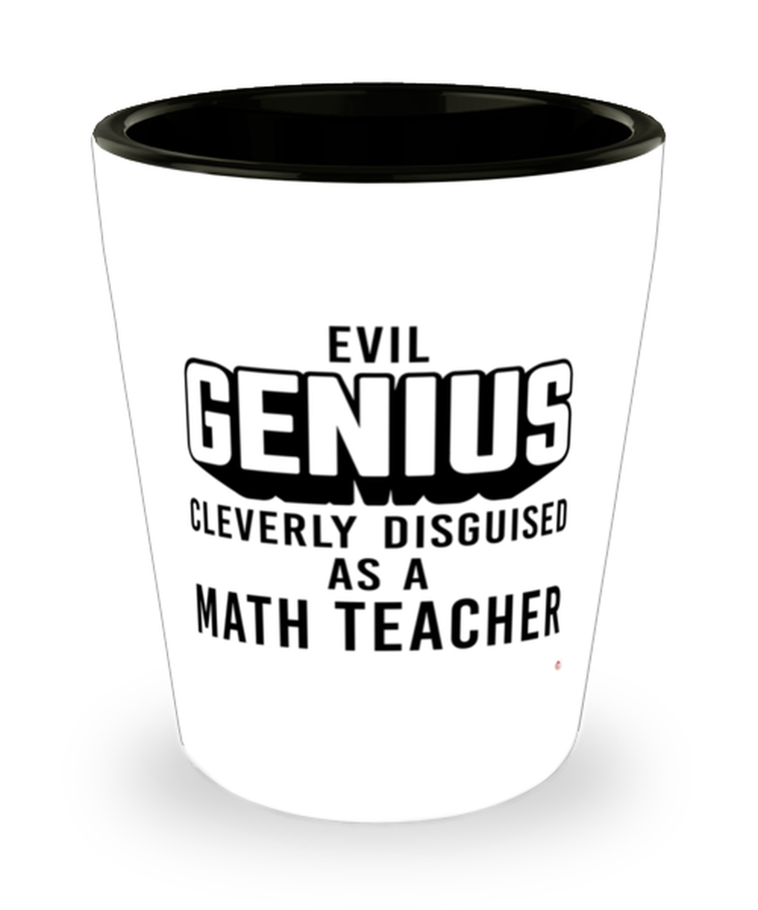 Funny Math Teacher Shot Glass Evil Genius Cleverly Disguised As A Math Teacher
