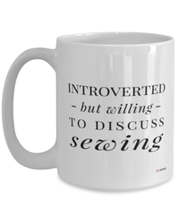 Funny Seamstress Mug Introverted But Willing To Discuss Sewing Coffee Cup 15oz White