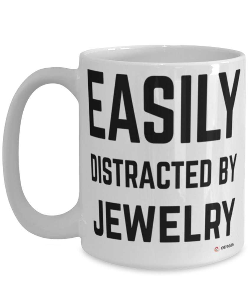 Funny Jewelry Mug Easily Distracted By Jewelry Coffee Cup 15oz White