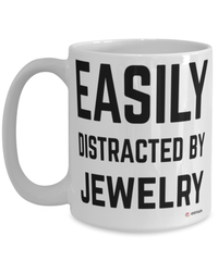 Funny Jewelry Mug Easily Distracted By Jewelry Coffee Cup 15oz White