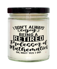 Funny Professor of Mathematics Candle I Dont Always Enjoy Being a Retired Professor of Mathematics Oh Wait Yes I Do 9oz Vanilla Scented Candles Soy Wax