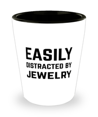 Funny Jewelry Shot Glass Easily Distracted By Jewelry