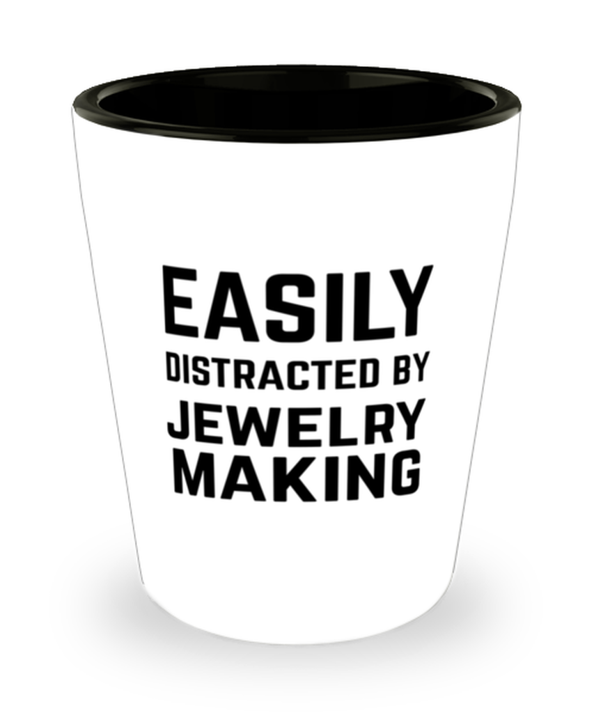 Funny Jewelry Making Shot Glass Easily Distracted By Jewelry Making