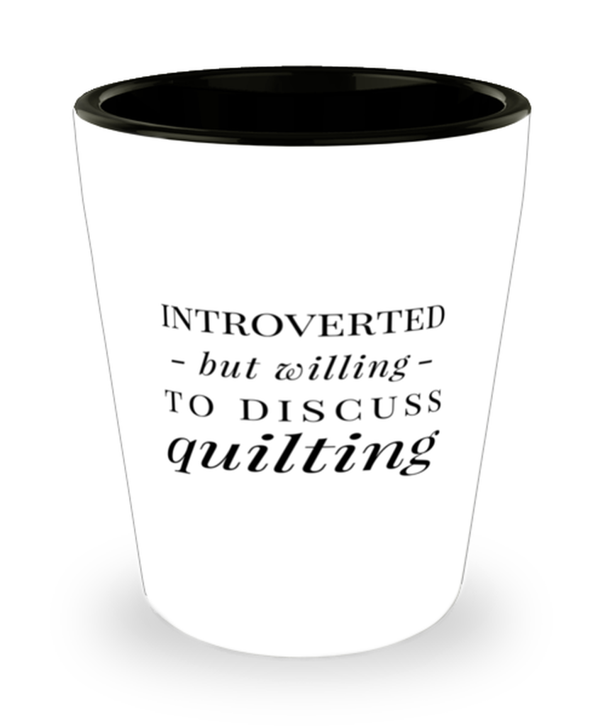Funny Quilter Shot Glass Introverted But Willing To Discuss Quilting