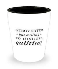 Funny Quilter Shot Glass Introverted But Willing To Discuss Quilting