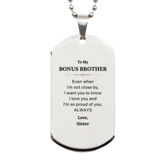 Bonus Brother Gifts from Sister, Graduation Birhday Bonus Brother Silver Dog Tag Long Distance Relationship Gifts for Bonus Brother Even when I'm not close by, I want you to know I love you. Love, Sister
