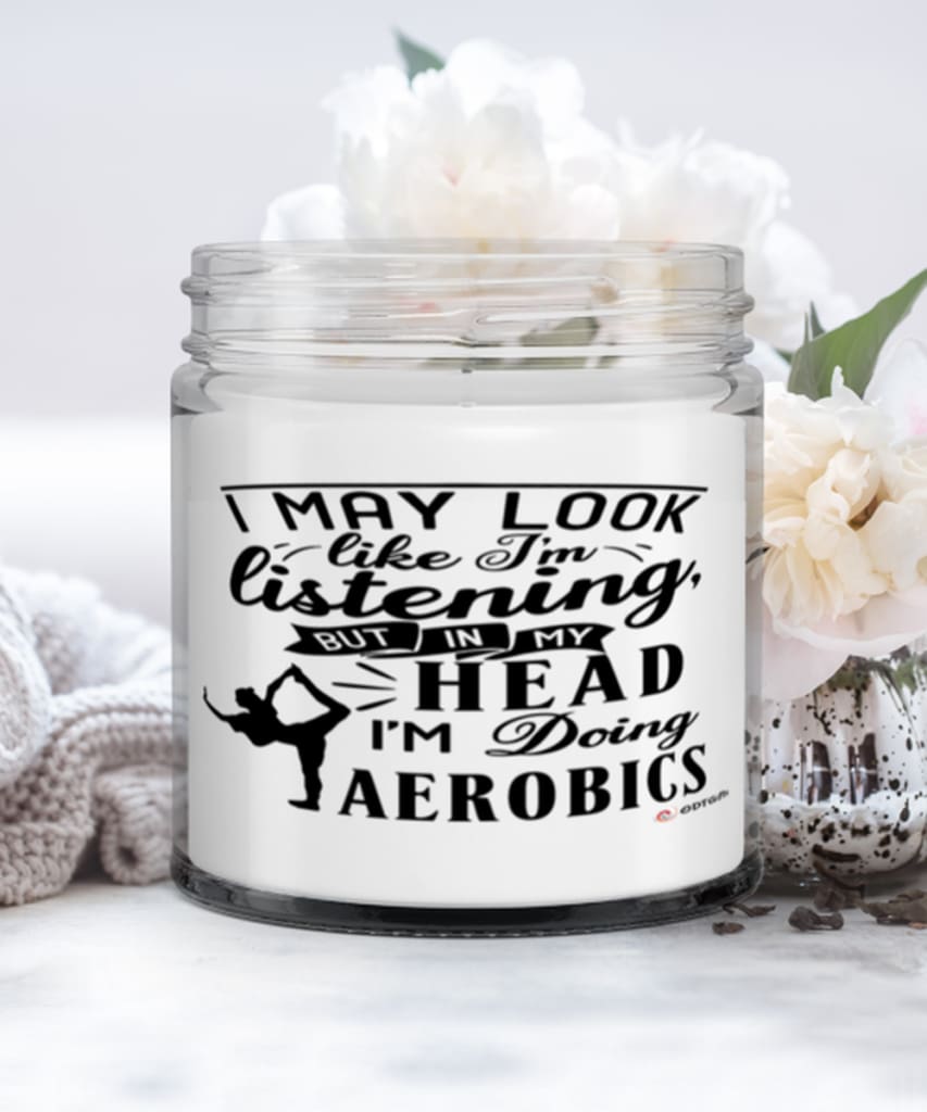 Funny Aerobics Candle I May Look Like I'm Listening But In My Head I'm Doing Aerobics 9oz Vanilla Scented Candles Soy Wax