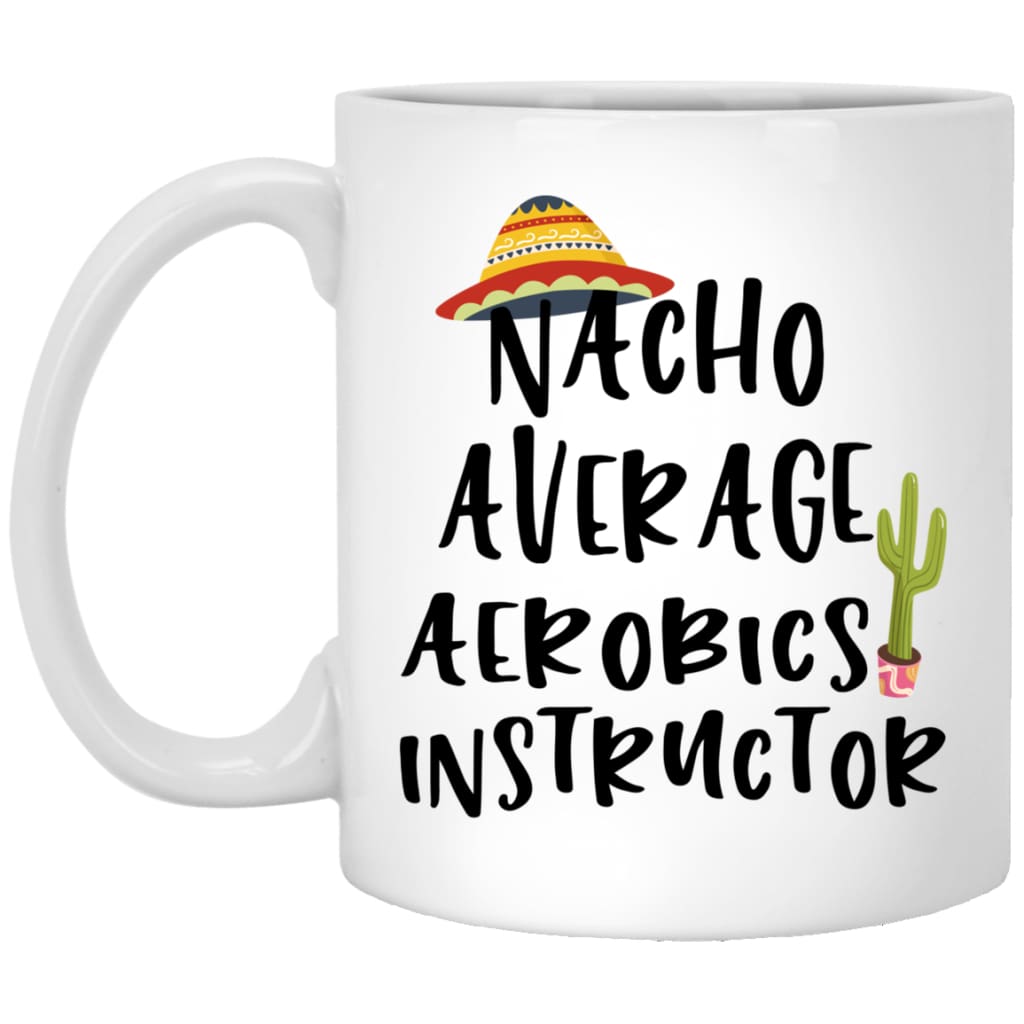 Funny Aerobics Instructor Mug Gift Nacho Average Aerobics Instructor Coffee Cup 11oz White XP8434