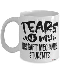 Funny Aircraft Mechanics Teacher Mug Tears Of My Aircraft Mechanics Students Coffee Cup White