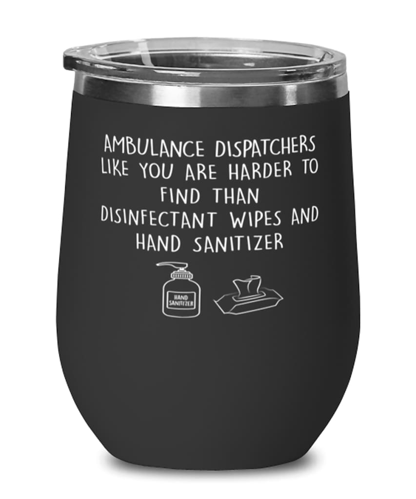 Funny Ambulance Dispatcher Wine Glass Ambulance Dispatchers Like You Are Harder To Find Than Stemless Wine Glass 12oz Stainless Steel