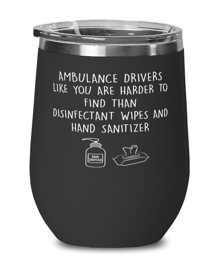 Funny Ambulance Driver Wine Glass Ambulance Drivers Like You Are Harder To Find Than Stemless Wine Glass 12oz Stainless Steel