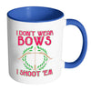 Funny Archery Mug I Dont Wear Bows I Shoot Em White 11oz Accent Coffee Mugs
