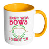 Funny Archery Mug I Dont Wear Bows I Shoot Em White 11oz Accent Coffee Mugs