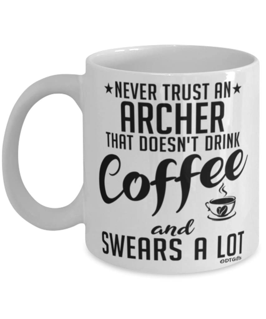 Funny Archery Mug Never Trust An Archer That Doesn't Drink Coffee and Swears A Lot Coffee Cup 11oz 15oz White